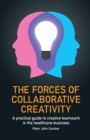 The Forces of Collaborative Creativity : A practical guide to creative teamwork in the healthcare business - Book