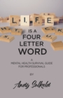 Life is a Four-Letter Word : A Mental Health Survival Guide for Professionals - eBook