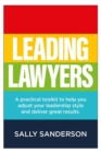 Leading Lawyers : A practical toolkit to help you adjust your leadership style and deliver great results - Book