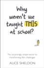 Why Weren’t We Taught This at School? : The surprisingly simple secret to transforming life’s challenges - Book