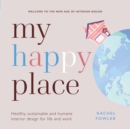 My Happy Place : Healthy, sustainable and humane interior design for life and work - Book