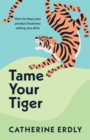 Tame Your Tiger : How to stop your product business eating you alive - Book
