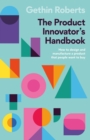 The Product Innovator's Handbook : How to design and manufacture a product that people want to buy - eBook