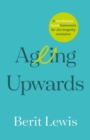 Ageing Upwards : A mindfulness-based framework for the longevity revolution - eBook