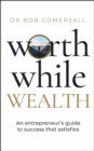 Worthwhile Wealth : An entrepreneur's guide to success that satisfies - eBook