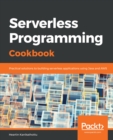 Serverless Programming Cookbook : Practical solutions to building serverless applications using Java and AWS - eBook