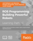 ROS Programming: Building Powerful Robots : Design, build and simulate complex robots using the Robot Operating System - eBook