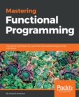 Mastering Functional Programming : Functional techniques for sequential and parallel programming with Scala - eBook