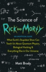 The Science of Rick and Morty : What Earth's Stupidest Show Can Teach Us About Quantum Physics, Biological Hacking and Everything Else In Our Universe (An Unofficial Guide) - eBook