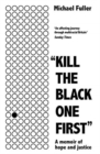 "Kill The Black One First" : A memoir of hope and justice - Book