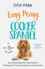 Easy Peasy Cocker Spaniel : Your simple step-by-step guide to raising and training a happy Cocker Spaniel - eBook