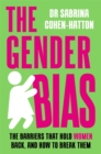 The Gender Bias : The Barriers That Hold Women Back, And How To Break Them - Book
