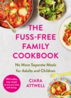 The Fuss-Free Family Cookbook: No more separate meals for adults and children! : 100 healthy, easy, quick recipes for all the family - eBook