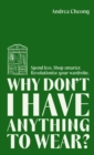 Why Don't I Have Anything to Wear? : Spend Less. Shop Smarter. Revolutionise Your Wardrobe - eBook