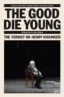 The Good Die Young : The Verdict on Henry Kissinger - eBook