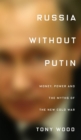 Russia without Putin : Money, Power and the Myths of the New Cold War - Book