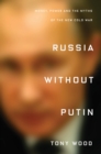 Russia Without Putin : Money, Power and the Myths of the New Cold War - eBook