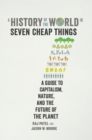 A History of the World in Seven Cheap Things : A Guide to Capitalism, Nature, and the Future of the Planet - eBook