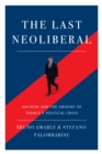 The Last Neoliberal : Macron and the Origins of France's Political Crisis - Book