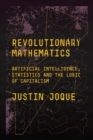Revolutionary Mathematics : Artificial Intelligence, Statistics and the Logic of Capitalism - Book