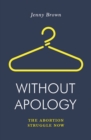 Without Apology : The Abortion Struggle Now - eBook
