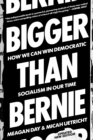 Bigger Than Bernie : How We Can Win Democratic Socialism in Our Time - eBook