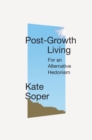 Post-Growth Living : For an Alternative Hedonism - eBook