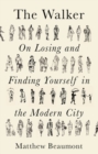 The Walker : On Finding and Losing Yourself in the Modern City - Book