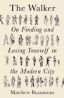 The Walker : On Finding and Losing Yourself in the Modern City - eBook