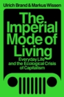 The Imperial Mode of Living : Everyday Life and the Ecological Crisis of Capitalism - Book