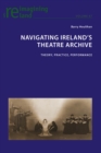 Navigating Ireland's Theatre Archive : Theory, Practice, Performance - eBook