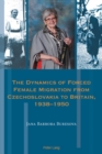 The Dynamics of Forced Female Migration from Czechoslovakia to Britain, 1938-1950 - eBook