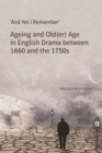 'And Yet I Remember' : Ageing and Old(er) Age in English Drama between 1660 and the 1750s - eBook