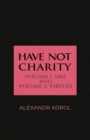 Have Not Charity - Volume 1: Sins and Volume 2: Virtues - Book