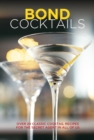Bond Cocktails : Over 20 Classic Cocktail Recipes for the Secret Agent in All of Us - Book