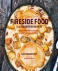 Fireside Food for Cold Winter Nights : More Than 75 Comforting and Warming Recipes - Book
