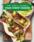 The Really Hungry Vegan Student Cookbook : Over 65 Plant-Based Recipes for Eating Well on a Budget - Book