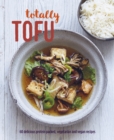 Totally Tofu : 75 Delicious Protein-Packed Vegetarian and Vegan Recipes - Book
