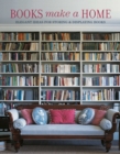 Books Make A Home : Elegant Ideas for Storing and Displaying Books - Book