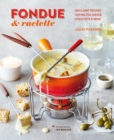 Fondue & Raclette : Indulgent Recipes for Melted Cheese, Stock Pots & More - Book