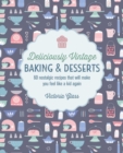 Deliciously Vintage Baking & Desserts : 60 Nostalgic Recipes That Will Make You Feel Like a Kid Again - Book