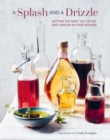 A Splash and a Drizzle... : Getting the Most out of Oil and Vinegar in Your Kitchen - Book