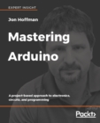 Mastering Arduino : A project-based approach to electronics, circuits, and programming - eBook