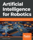 Artificial Intelligence for Robotics : Build intelligent robots that perform human tasks using AI techniques - eBook