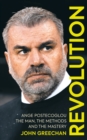 Revolution : Ange Postecoglou: The Man, the Methods and the Mastery - eBook