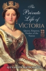 The Private Life of Victoria : Queen, Empress, Mother of the Nation - eBook