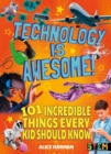 Technology Is Awesome! : 101 Incredible Things Every Kid Should Know - Book