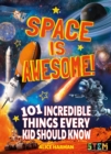 Space Is Awesome! : 101 Incredible Things Every Kid Should Know - Book