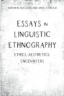 Essays in Linguistic Ethnography : Ethics, Aesthetics, Encounters - Book