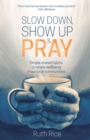 Slow Down, Show up and Pray : Simple Shared Habits to Renew Wellbeing in Our Local Communities - Book